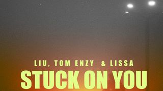 Liu & Tom Enzy – Stuck On You Lyrics