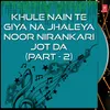 About Khule Nain Te Giya Na Jhaleya Noor Nirankari Jot Da-Part-2 Song