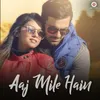 About Aaj Mile Hain Song