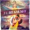 About Tu Hi Khushi Song