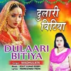 About Dulaari Bitiya Song