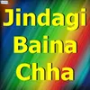 About Jindagi Baina Chha Song