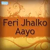 About Feri Jhalko Aayo Song