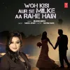 About Woh Kisi Aur Se Milke Aa Rahe Hain Song