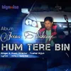 About Hum Tere Bin Song