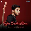 About Tujhe Dekhe Bina Song