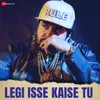 About Legi Isse Kaise Tu Song