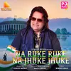 NAA RUKKE RUKE NA JHUKE JHUKE