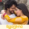 About Raanjhna Song