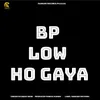 About BP LOW HO GAYA Song