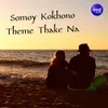 About Somoy Kokhono Theme Thake Na Song