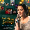 Teri Ban Jaungi Acoustic (From "T-Series Acoustics")