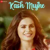 About Kash Mujhe Song