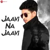 About Jaavi Na Jaavi Song