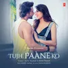 About Tujhe Paane Ko Song