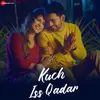 About Kuch Iss Qadar Song