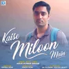 Kaise Miloon Main