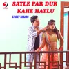 Satle Par Dur Kahe Hatlu