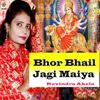 About Bhor Bhail Jagi Maiya Song