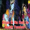 About Kripa Ki Na Hoti Jo Aadat Tumhari Song