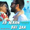 About Ab Maan Bhi Jaa Song