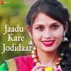 About Jaadu Kare Jodidaar Song