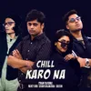 About Chill Karo Na Song