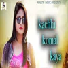 About Kachhi Komal Kaya Song