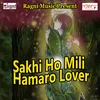 Sakhi Ho Mili Hamaro Lover