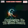 Orchestra Ke Tu Maal Baaru