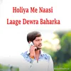 About Holiya Me Naasi Laage Dewra Baharka Song