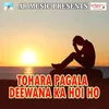 Tohara Pagala Deewana Ka Hoi Ho