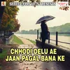 Chhodi Delu Ae Jaan Pagal Bana Ke