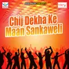 Chij Dekha Ke Maan Sankaweli