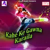 Kahe Ke Gawna Karaila