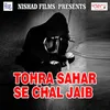 Tohra Sahar Se Chal Jaib