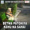 Betwa Patohiya Kehu Na Sahai