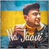 About Na Jaavi Song