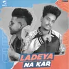 About Ladeya Na Kar Song