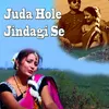 Juda Hole Jindagi Se