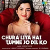 About Chura Liya Hai Tumne Jo Dil Ko Song