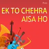 Ek To Chehra Aisa Ho