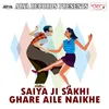 Saiya Ji Sakhi Ghare Aile Naikhe