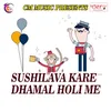 Sushilava Kare Dhamal Holi Me