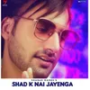 About Shad K Nai Jayenga Song