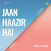 Apni Jaan Haazir Hai