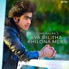 About Kya Dil Tha Khilona Mera Song