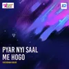 About Pyar Nyi Saal Me Hogo Song