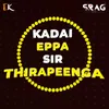 About Kadai Eppa Sir Thirapeenga Song