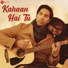 About Kahaan Hai Tu Song